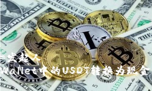 顺序标记=发起人  
如何将tpWallet中的USDT转换为现金：全面指南