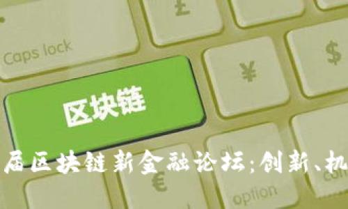 探索第二届区块链新金融论坛：创新、机遇与挑战