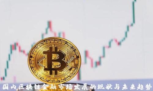 国内区块链金融市场发展的现状与未来趋势