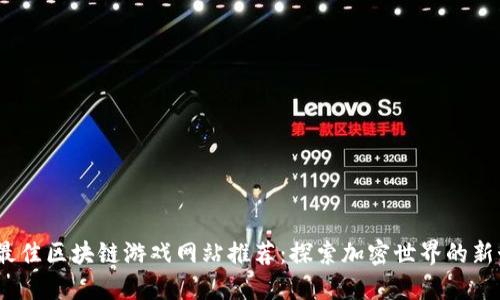 2024年最佳区块链游戏网站推荐：探索加密世界的新娱乐首选