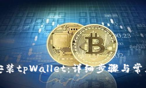 如何正确安装tpWallet：详细步骤与常见问题解答