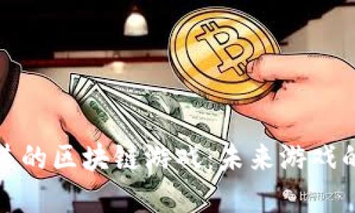 探索技术先进的区块链游戏：未来游戏的趋势与发展