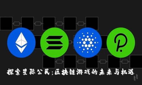 探索星际公民：区块链游戏的未来与机遇