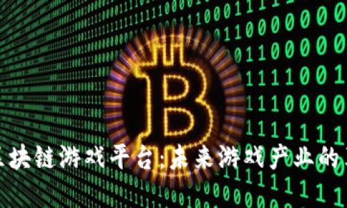 探索区块链游戏平台：未来游戏产业的革新者