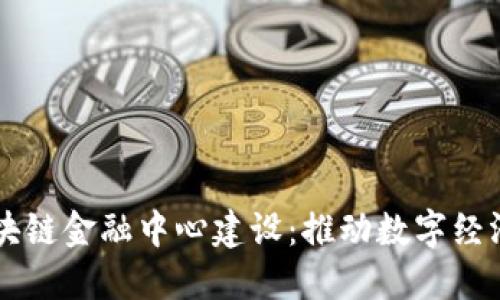 杭州市区块链金融中心建设：推动数字经济的新动力
