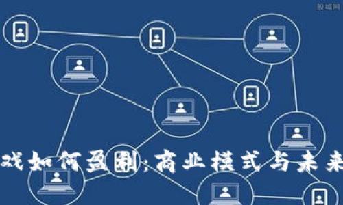 区块链游戏如何盈利：商业模式与未来趋势详解