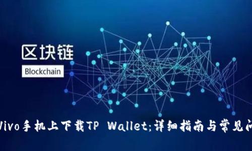 如何在Vivo手机上下载TP Wallet：详细指南与常见问题解答