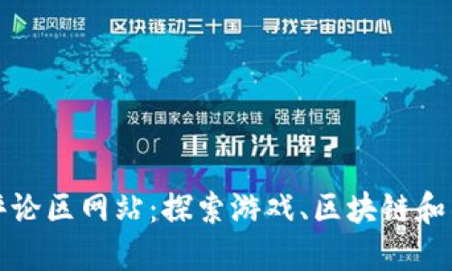 韩国区块链游戏评论区网站：探索游戏、区块链和社区互动的新时代