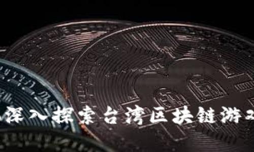 huaibiao/huaibiao深入探索台湾区块链游戏的现状与未来发展