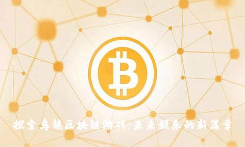 探索乌镇区块链游戏：未来娱乐的新篇章