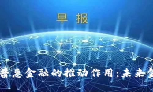 区块链对普惠金融的推动作用：未来金融的变革