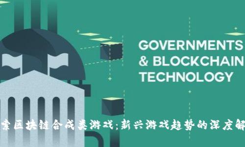 探索区块链合成类游戏：新兴游戏趋势的深度解析