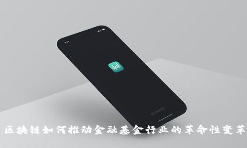 区块链如何推动金融基金行业的革命性变革