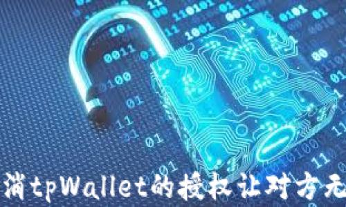 
如何取消tpWallet的授权让对方无法知情