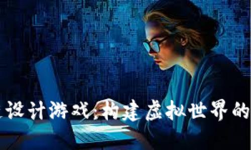 区块链设计游戏：构建虚拟世界的新纪元