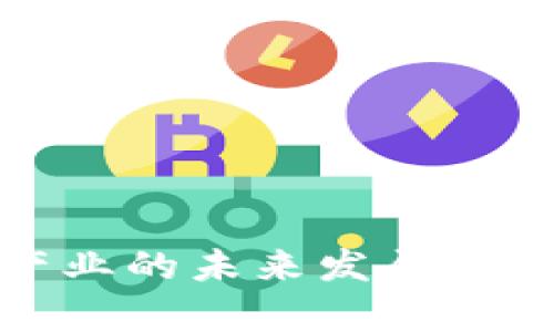 金融区块链产业的未来发展趋势与挑战分析