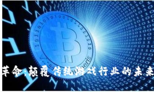 区块链游戏革命：颠覆传统游戏行业的未来趋势与机遇