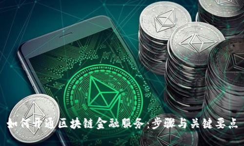 如何开通区块链金融服务：步骤与关键要点