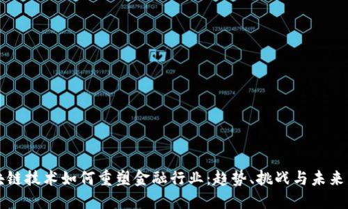 区块链技术如何重塑金融行业：趋势、挑战与未来发展