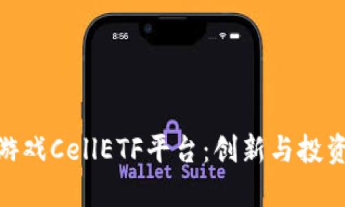 探索区块链游戏CellETF平台：创新与投资的完美结合