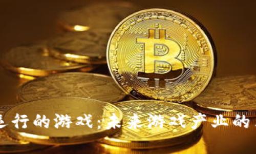 区块链上运行的游戏：未来游戏产业的革命性变革