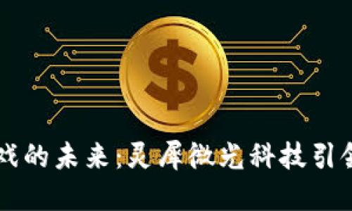 区块链游戏的未来：灵犀微光科技引领行业创新