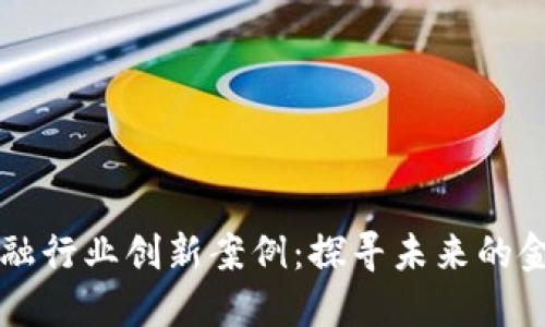 区块链金融行业创新案例：探寻未来的金融新生态