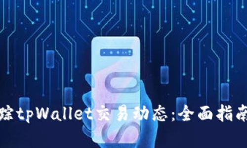 如何高效追踪tpWallet交易动态：全面指南与实用技巧