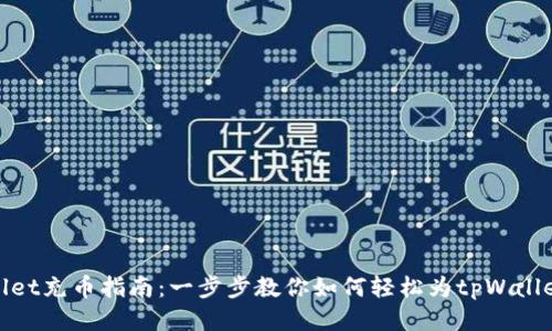 tpWallet充币指南：一步步教你如何轻松为tpWallet充值