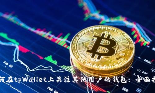 如何在tpWallet上关注其他用户的钱包: 全面指南