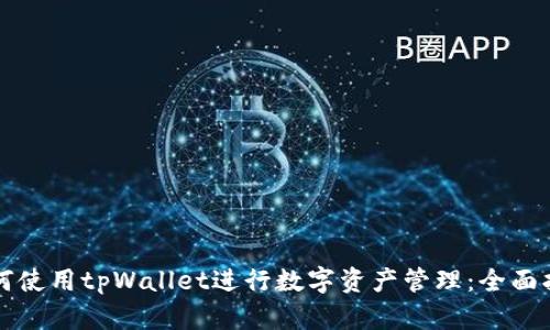 如何使用tpWallet进行数字资产管理：全面指南