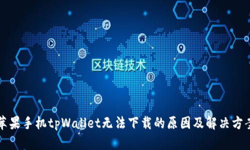 苹果手机tpWallet无法下载的原因及解决方案