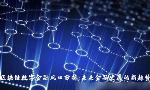 区块链数字金融风口分析：未来金融发展的新趋势