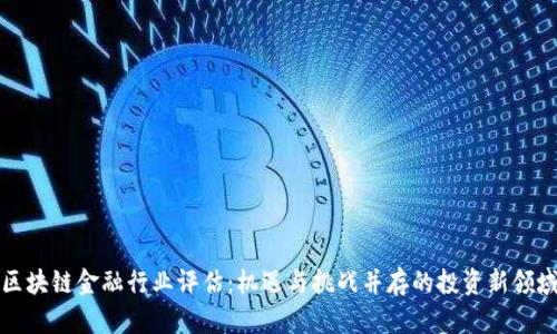区块链金融行业评估：机遇与挑战并存的投资新领域