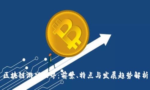 区块链游戏世界：前景、特点与发展趋势解析