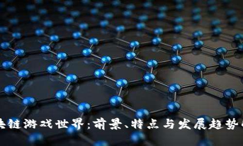 区块链游戏世界：前景、特点与发展趋势解析