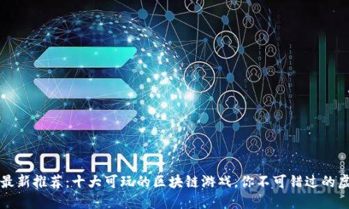 2023年最新推荐：十大可玩的区块链游戏，你不可错过的虚拟世界！