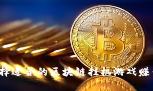 如何选择适合的区块链挂机游戏赚钱软件？