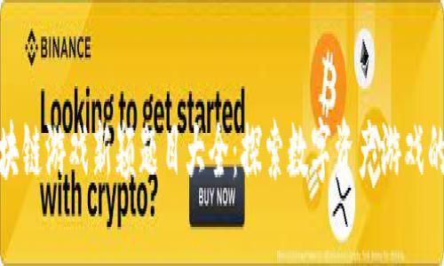 : 区块链游戏新颖题目大全：探索数字资产游戏的未来