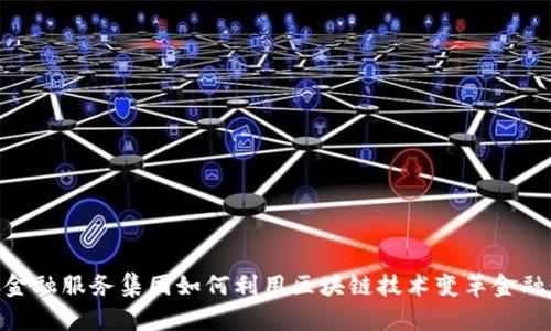 PNC金融服务集团如何利用区块链技术变革金融行业