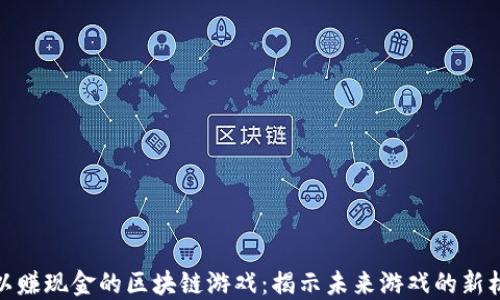 
可以赚现金的区块链游戏：揭示未来游戏的新机遇