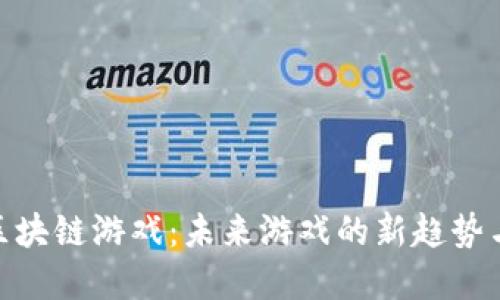 探索星星区块链游戏：未来游戏的新趋势与投资机遇