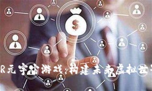 区块链加VR元宇宙游戏：构建未来虚拟世界的新革命