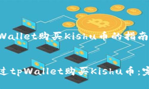 关于tpWallet购买Kishu币的指南


如何通过tpWallet购买Kishu币：完整指南