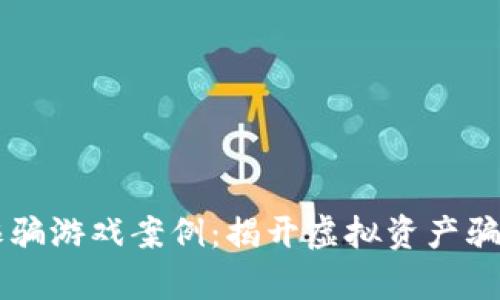 区块链诈骗游戏案例：揭开虚拟资产骗局的真相
