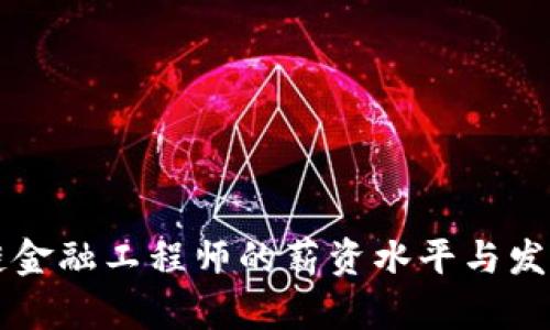 新疆区块链金融工程师的薪资水平与发展前景分析