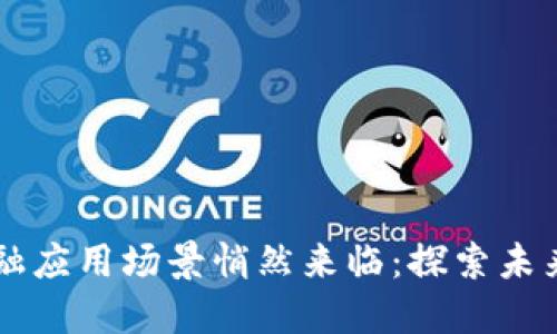区块链非金融应用场景悄然来临：探索未来的无限可能