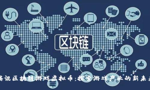 腾讯区块链游戏虚拟币：探索游戏产业的新未来