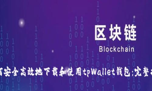 如何安全高效地下载和使用tpWallet钱包：完整指南