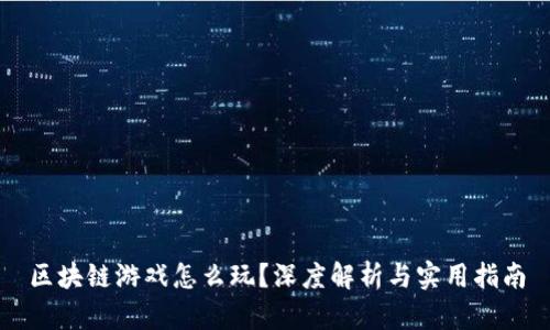 区块链游戏怎么玩？深度解析与实用指南